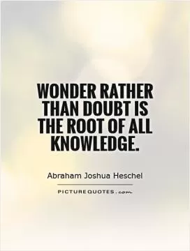 Wonder rather than doubt is the root of all knowledge Picture Quote #1