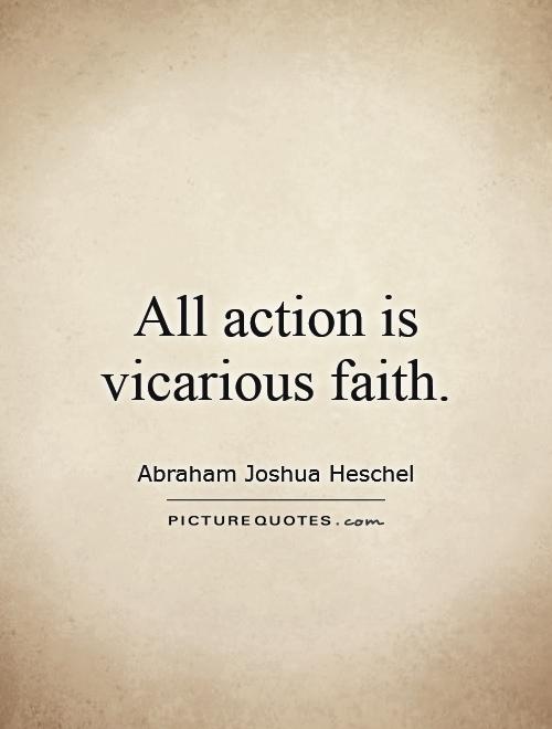 All action is vicarious faith Picture Quote #1