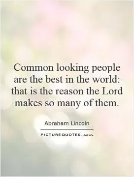 Common looking people are the best in the world: that is the reason the Lord makes so many of them Picture Quote #1