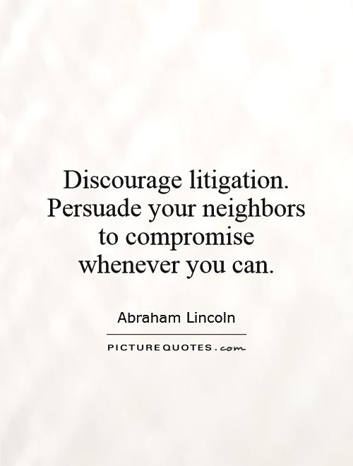 Discourage litigation. Persuade your neighbors to compromise whenever you can Picture Quote #1