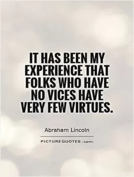 It has been my experience that folks who have no vices have very few virtues Picture Quote #1