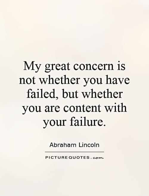 My great concern is not whether you have failed, but whether you are content with your failure Picture Quote #1