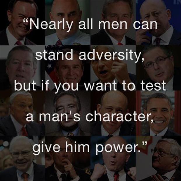 Nearly all men can stand adversity, but if you want to test a man's character, give him power Picture Quote #3