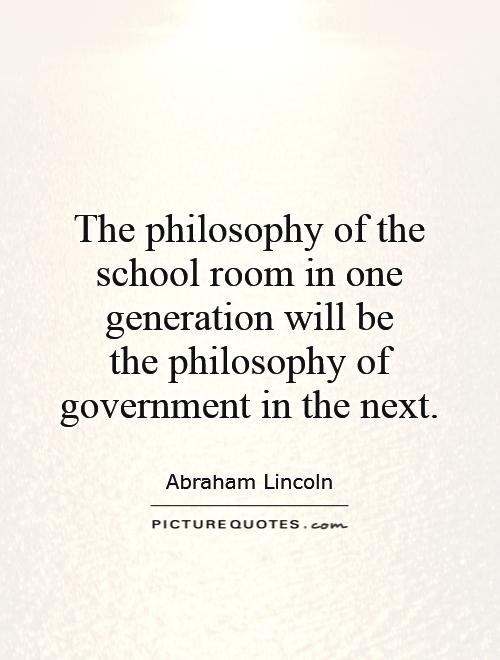 The philosophy of the school room in one generation will be  the philosophy of government in the next Picture Quote #1