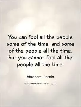 You can fool all the people some of the time, and some of the people all the time, but you cannot fool all the people all the time Picture Quote #1