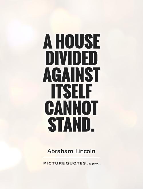 A house divided against itself cannot stand Picture Quote #1