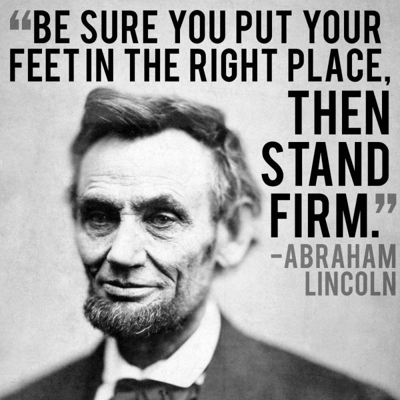 Be sure you put your feet in the right place, then stand firm Picture Quote #2