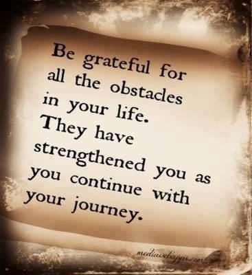Be grateful for all the obstacles in your life. They have strengthened you as you continue with your journey Picture Quote #1