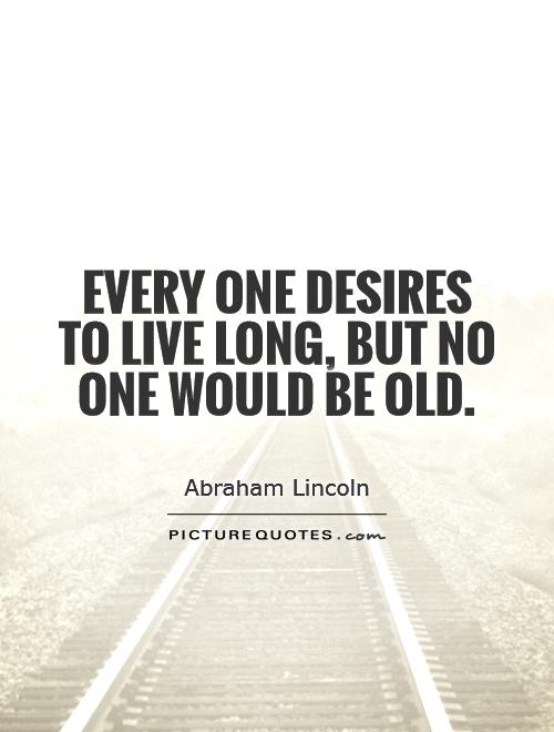 Every one desires to live long, but no one would be old Picture Quote #1
