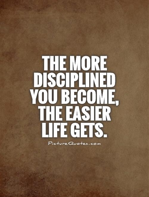 The more disciplined you become, the easier life gets Picture Quote #1