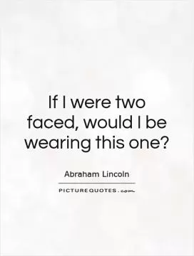 If I were two faced, would I be wearing this one? Picture Quote #1