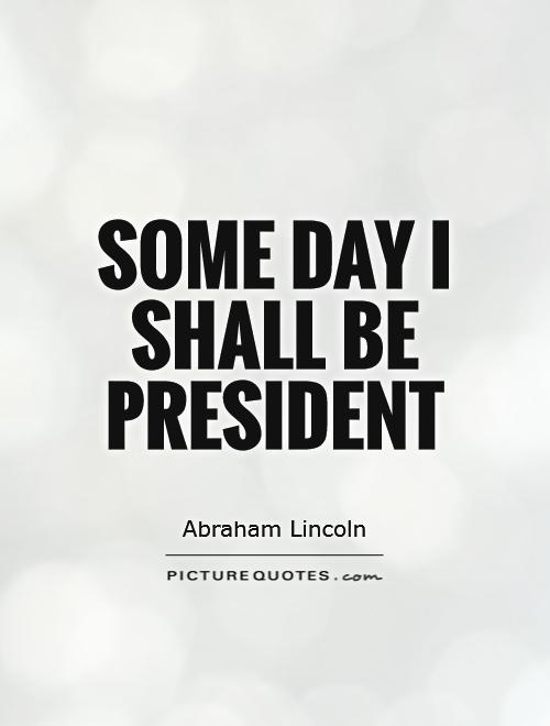 Some day I shall be President Picture Quote #1