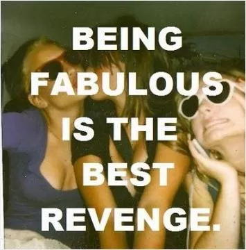 Being fabulous is the best revenge Picture Quote #2
