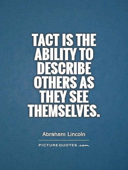 Tact is the ability to describe others as they see themselves Picture Quote #1