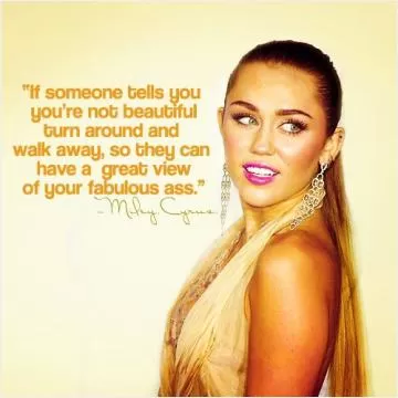 If someone tells you you're not beautiful turn around and walk away, so they have a great view of your fabulous ass Picture Quote #1