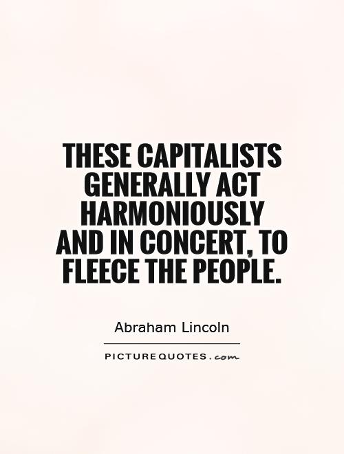 These capitalists generally act harmoniously and in concert, to fleece the people Picture Quote #1