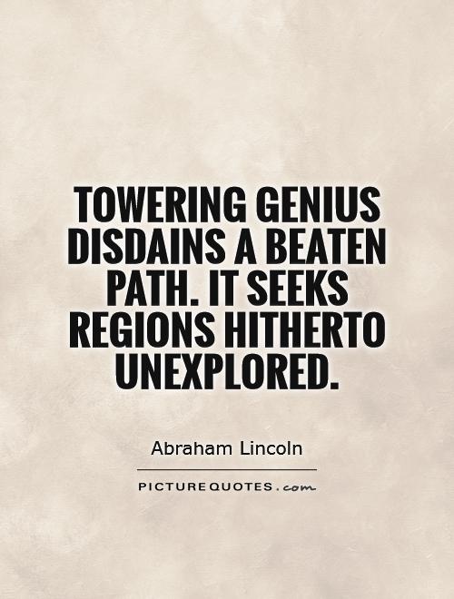 Towering genius disdains a beaten path. It seeks regions hitherto unexplored Picture Quote #1