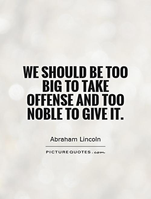 We should be too big to take offense and too noble to give it Picture Quote #1