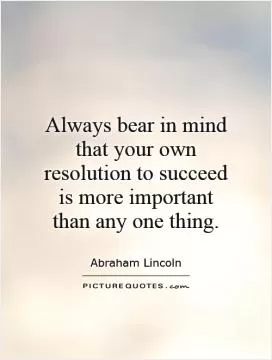 Always bear in mind that your own resolution to succeed is more important than any one thing Picture Quote #1