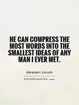 He can compress the most words into the smallest ideas of any man I ever met Picture Quote #1