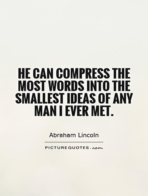 He can compress the most words into the smallest ideas of any man I ever met Picture Quote #1