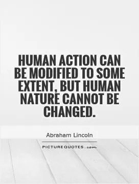 Human action can be modified to some extent, but human nature cannot be changed Picture Quote #1