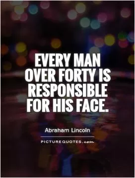 Every man over forty is responsible for his face Picture Quote #1