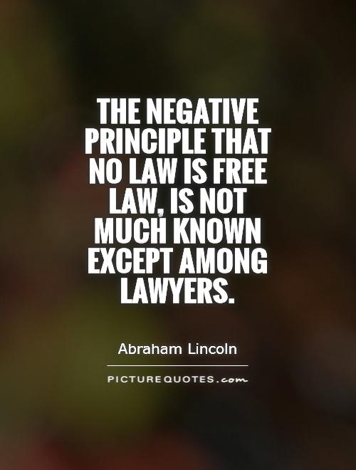 The negative principle that no law is free law, is not much known except among lawyers Picture Quote #1