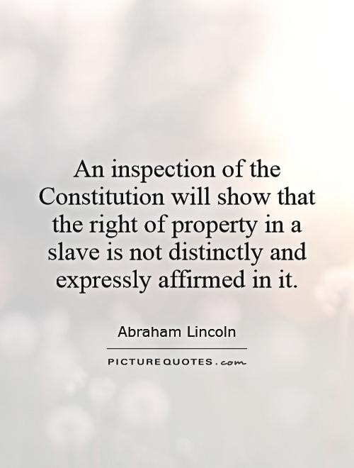 An inspection of the Constitution will show that the right of property in a slave is not distinctly and expressly affirmed in it Picture Quote #1