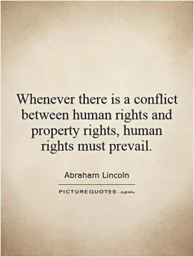 Whenever there is a conflict between human rights and property rights, human rights must prevail Picture Quote #1