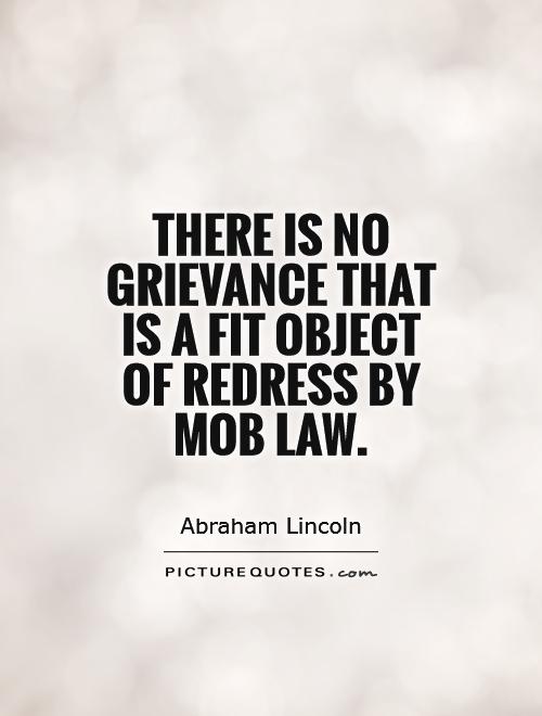 There is no grievance that is a fit object of redress by mob law Picture Quote #1