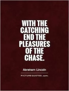 With the catching end the pleasures of the chase Picture Quote #1
