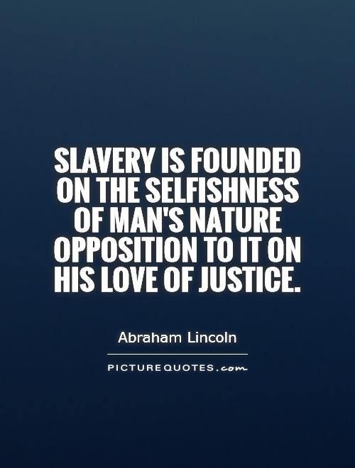 Slavery is founded on the selfishness of man's nature   opposition to it on his love of justice Picture Quote #1