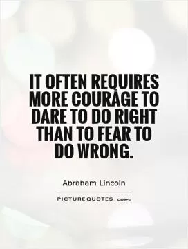 It often requires more courage to dare to do right than to fear to do wrong Picture Quote #1