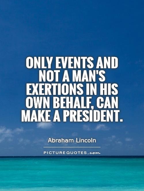Only events and not a man's exertions in his own behalf, can make a President Picture Quote #1