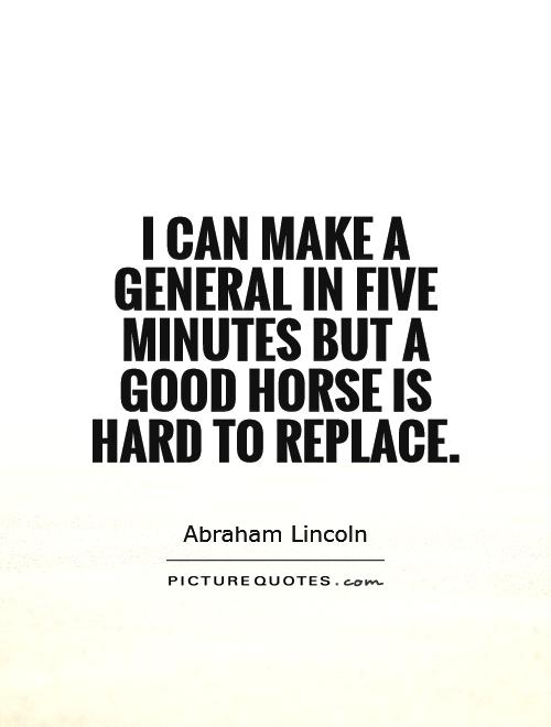 I can make a General in five minutes but a good horse is hard to replace Picture Quote #1