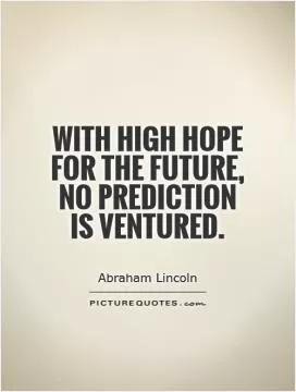 With high hope for the future, no prediction is ventured Picture Quote #1