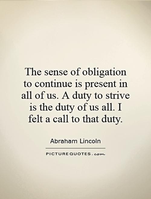 The sense of obligation to continue is present in all of us. A duty to strive is the duty of us all. I felt a call to that duty Picture Quote #1