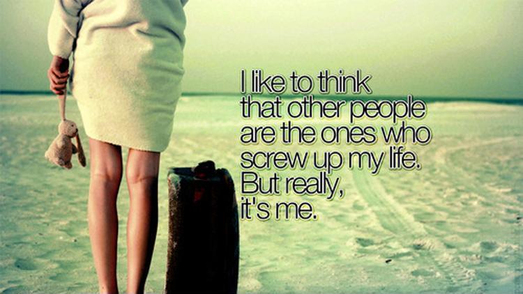 I like to think that other people are the ones who screw up my life, but really, it's me Picture Quote #1