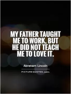 My father taught me to work, but he did not teach me to love it Picture Quote #1