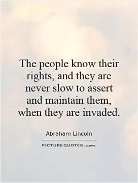 The people know their rights, and they are never slow to assert and maintain them, when they are invaded Picture Quote #1