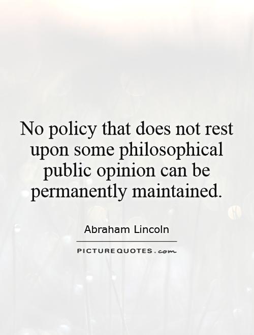 No policy that does not rest upon some philosophical public opinion can be permanently maintained Picture Quote #1