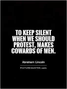 To keep silent when we should protest, makes cowards of men Picture Quote #1