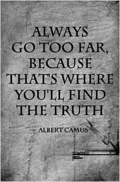 Always go too far, because that's where you'll find the truth Picture Quote #1