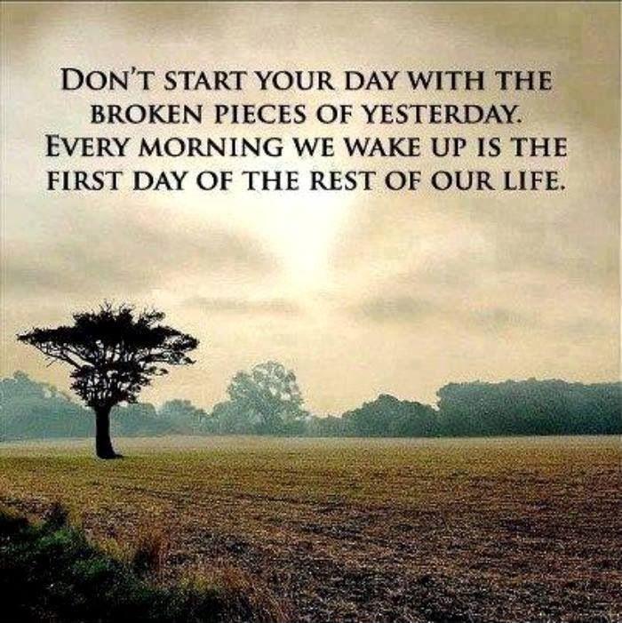 Don't start your day with the broken pieces of yesterday. Every morning we wake is the first day of the rest of your life Picture Quote #1
