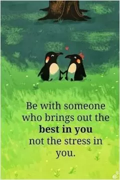 Be with someone who brings out the best in you, not the stress in you Picture Quote #2