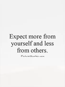 Expect more from yourself and less from others Picture Quote #1