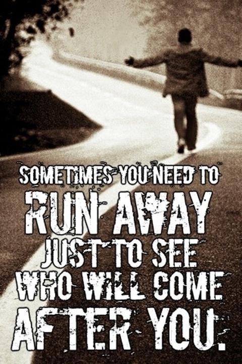 Sometimes you need to run away just to see who will come after you Picture Quote #1