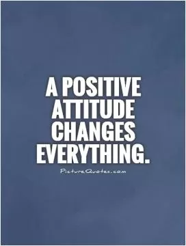 A positive attitude changes everything Picture Quote #1
