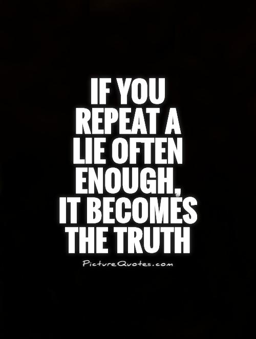 If you repeat a lie often enough,  it becomes the truth Picture Quote #1